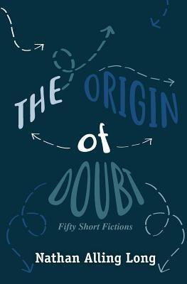 The Origin of Doubt: Fifty Short Fictions by Long, Nathan Alling