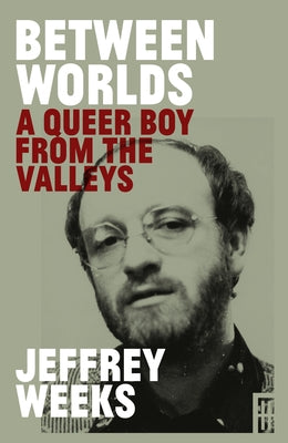 Between Worlds: A Queer Boy from the Valleys by Weeks, Jeffrey