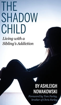 The Shadow Child: Living With a Sibling's Addiction by Nowakowski, Ashleigh