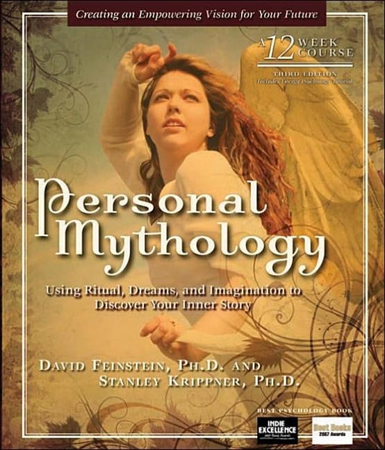 Personal Mythology: Using Ritual, Dreams, and Imagination to Discover Your Inner Story by Feinstein, David