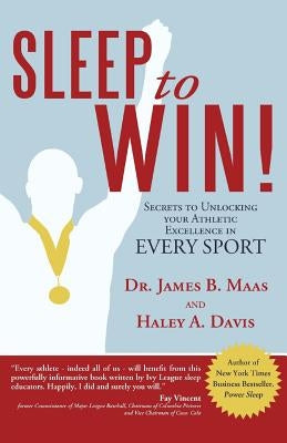 Sleep to Win!: Secrets to Unlocking Your Athletic Excellence in Every Sport by Davis, Haley A.