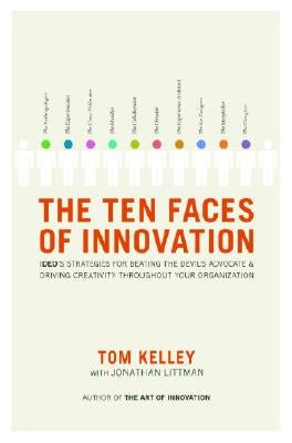The Ten Faces of Innovation: Ideo's Strategies for Beating the Devil's Advocate and Driving Creativity Throughout Your Organization by Kelley, Tom