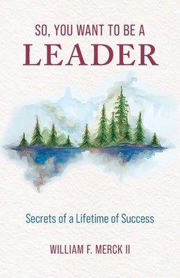 So, You Want to Be a Leader: Secrets of a Lifetime of Success Paperback Merck II Press