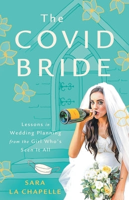 The COVID Bride: Lessons in Wedding Planning from the Girl Who's Seen It All by La Chapelle, Sara