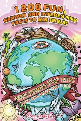1200 Fun, Random & Interesting Facts To Win Trivia! - Fact Books For Kids (Boys and Girls Age 12 - 15) by Matthews, Scott