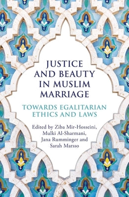 Justice and Beauty in Muslim Marriage: Towards Egalitarian Ethics and Laws by Mir-Hosseini, Ziba