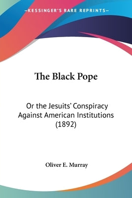 The Black Pope: Or the Jesuits' Conspiracy Against American Institutions (1892) Paperback Kessinger Publishing