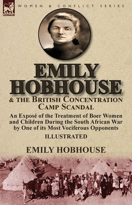 Emily Hobhouse and the British Concentration Camp Scandal: an Exposé of the Treatment of Boer Women and Children During the South African War by One o Paperback Leonaur Ltd