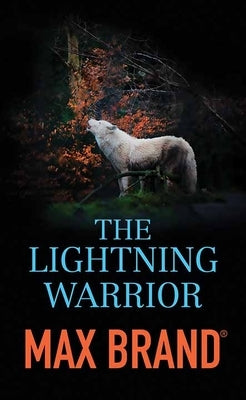 The Lightning Warrior: A North-Western Story by Brand, Max