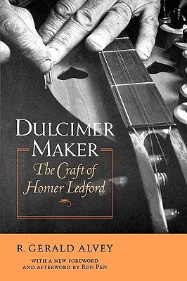 Dulcimer Maker: The Craft of Homer Ledford by Alvey, R. Gerald