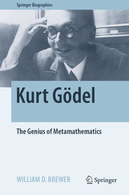 Kurt Gödel: The Genius of Metamathematics by Brewer, William D.