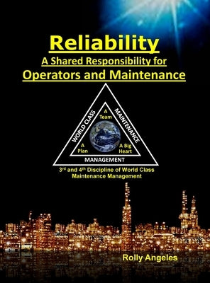 Reliability - A Shared Responsibility for Operators and Maintenance: Sequel on World Class Maintenance Management - The 12 Disciplines and Maintenance by Angeles, Rolly