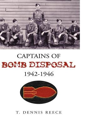 Captains of Bomb Disposal 1942-1946 by Reece, T. Dennis