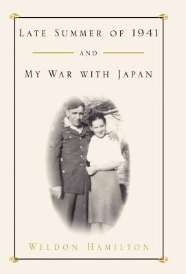 Late Summer of 1941 and My War with Japan by Hamilton, Weldon