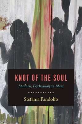 Knot of the Soul: Madness, Psychoanalysis, Islam by Pandolfo, Stefania