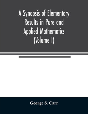 A Synopsis of Elementary Results in Pure and Applied Mathematics (Volume I) Paperback Alpha Edition