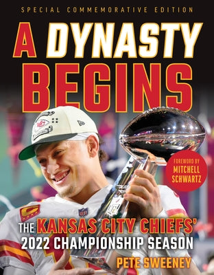 A Dynasty Begins: The Kansas City Chiefs' 2022 Championship Season by Sweeney, Pete