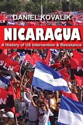 Nicaragua: A History of Us Intervention & Resistance by Kovalik, Daniel