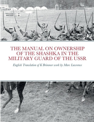 The Manual on Ownership of the Shashka in the Military Guard of the USSR: English translation of K Brimmer's work by Marc Lawrence by Lawrence, Marc