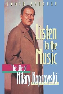 Listen to the Music: The Life of Hilary Koprowski by Vaughan, Roger