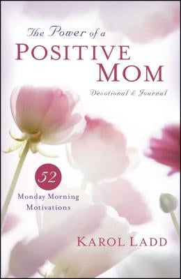 Power of a Positive Mom Devotional & Journal: 52 Monday Morning Motivations by Ladd, Karol