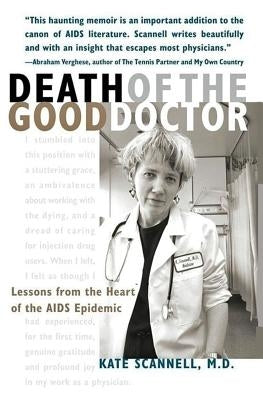 Death of the Good Doctor: Lessons from the Heart of the AIDS Epidemic by Scannell, Kate