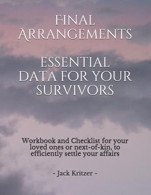 Final Arrangements Essential Data for Your Survivors: Workbook and Checklist providing all the personal and professional data for your loved ones or n by Kritzer, Shannon