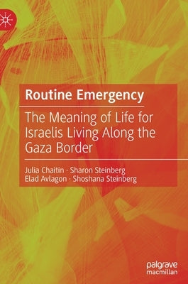 Routine Emergency: The Meaning of Life for Israelis Living Along the Gaza Border by Chaitin, Julia