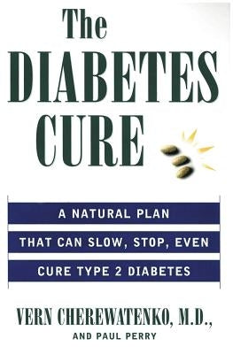 The Diabetes Cure: A Natural Plan That Can Slow, Stop, Even Cure Type 2 Diabetes by Cherewatenko, Vern