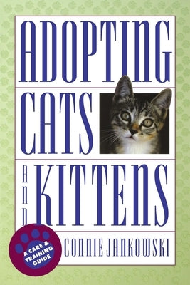 Adopting Cats and Kittens: A Care and Training Guide by Jankowski, Connie