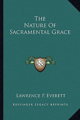 The Nature Of Sacramental Grace Paperback Kessinger Publishing