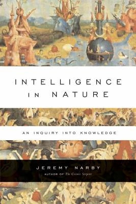 Intelligence in Nature: An Inquiry Into Knowledge by Narby, Jeremy