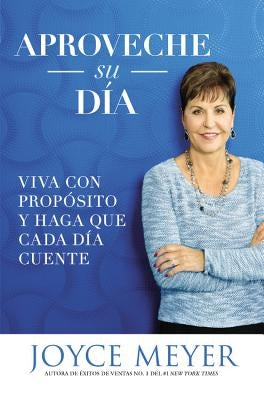 Aproveche su día: Viva con propósito y haga que cada día cuente by Meyer, Joyce