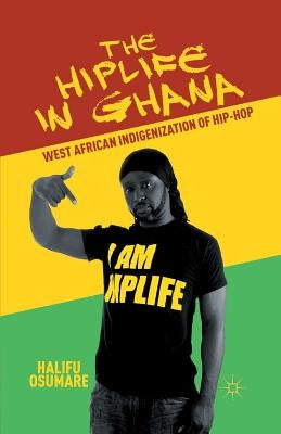 The Hiplife in Ghana: West African Indigenization of Hip-Hop by Osumare, H.