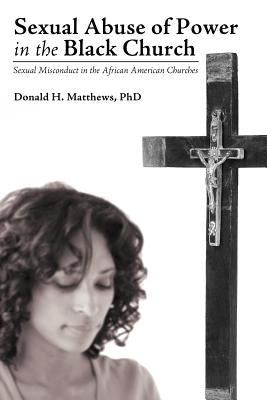 Sexual Abuse of Power in the Black Church: Sexual Misconduct in the African American Churches Paperback WestBow Press