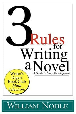 Three Rules for Writing a Novel: A Guide to Story Development by Noble, William