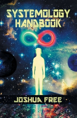 The Systemology Handbook: Unlocking True Power of the Human Spirit & The Highest State of Knowing and Being by Free, Joshua