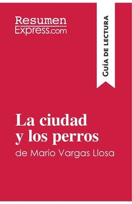 La ciudad y los perros de Mario Vargas Llosa (Guía de lectura): Resumen y análisis completo by Resumenexpress