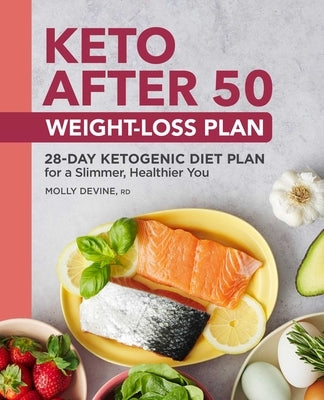 Keto After 50 Weight-Loss Plan: 28-Day Ketogenic Diet Plan for a Slimmer, Healthier You by Devine, Molly