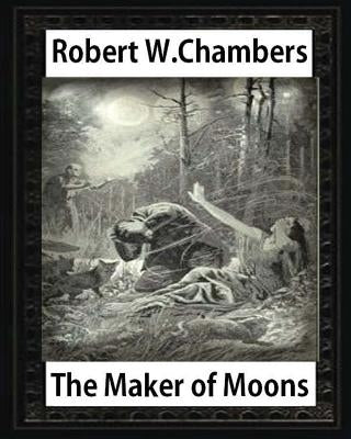 The Maker of Moons (1896), by Robert W. Chambers Paperback Createspace Independent Publishing Platform