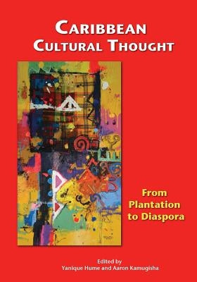 Caribbean Cultural Thought: From Plantation to Diaspora by Hume, Yanique