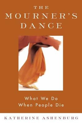 The Mourner's Dance: What We Do When People Die Paperback North Point Press