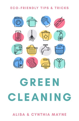 Green Cleaning: Eco-Friendly Tips & Tricks by Mayne, Alisa