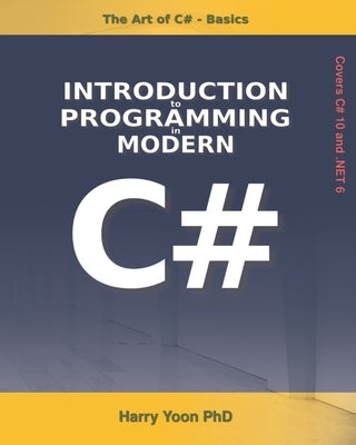 The Art of C# - Basics: Introduction to Programming in Modern C# on .NET by Yoon, Harry