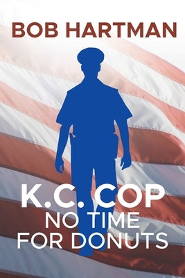 K.C. Cop: No Time for Donuts by Hartman, Bob