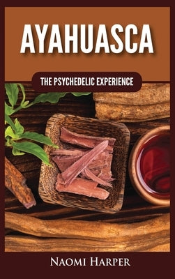 Ayahuasca: The Psychedelic Experience by Harper, Naomi