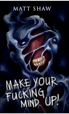 Make Your Fucking Mind Up: A Choose Your Own Horror by Shaw, Matt