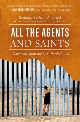All the Agents and Saints, Paperback Edition: Dispatches from the U.S. Borderlands Paperback University of North Carolina Press
