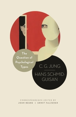 The Question of Psychological Types: The Correspondence of C. G. Jung and Hans Schmid-Guisan, 1915-1916 by Jung, C. G.