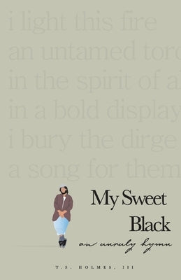 My Sweet Black: An Unruly Hymn by Holmes, T. S.